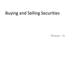 Buying and Selling Securities Group – A 