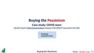 Buying the Pessimism Twitter - @niteen_india 65
Buying the Pessimism
Case study: COVID wave
(should I invest in Video Comm...