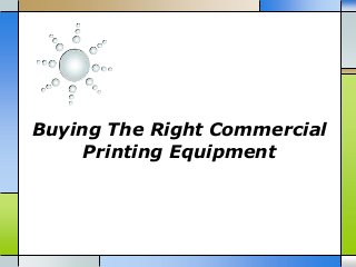Buying The Right Commercial
Printing Equipment

 