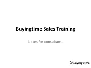 Buyingtime Sales Training

     Notes for consultants
 