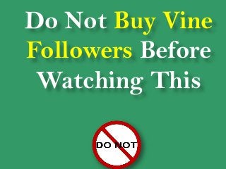 Do Not Buy Vine
Followers Before
Watching This
 