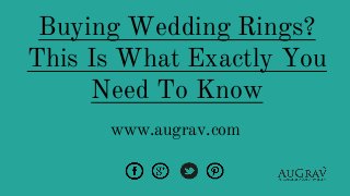 Buying Wedding Rings?
This Is What Exactly You
Need To Know
www.augrav.com
 