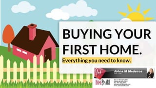 Via EasyAgentPRO.com
BUYING YOUR
FIRST HOME.
Everything you need to know.
 