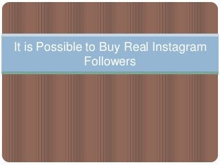 It is Possible to Buy Real Instagram
               Followers
 