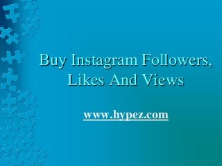 Buy Instagram Followers,
Likes And Views
www.hypez.com
 