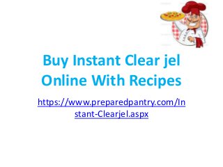Buy Instant Clear jel 
Online With Recipes 
https://www.preparedpantry.com/In 
stant-Clearjel.aspx 
 