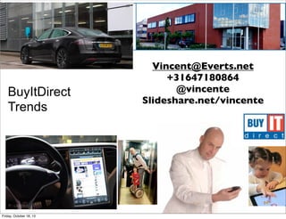BuyItDirect
Trends

Friday, October 18, 13

Vincent@Everts.net
+31647180864
@vincente
Slideshare.net/vincente

 