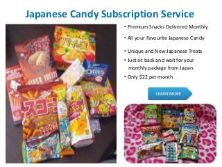 Japanese Candy Subscription Service
• Premium Snacks Delivered Monthly
• All your Favourite Japanese Candy
• Unique and New Japanese Treats
• Just sit back and wait for your
• Only $22 per month
monthly package from Japan.
 