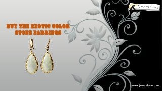 www.jewelslane.comwww.jewelslane.com
Buy The Exotic Color
Stone Earrings
 