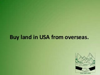 Buy land in USA from overseas.

 