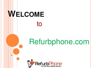 WELCOME
to
Refurbphone.com
 