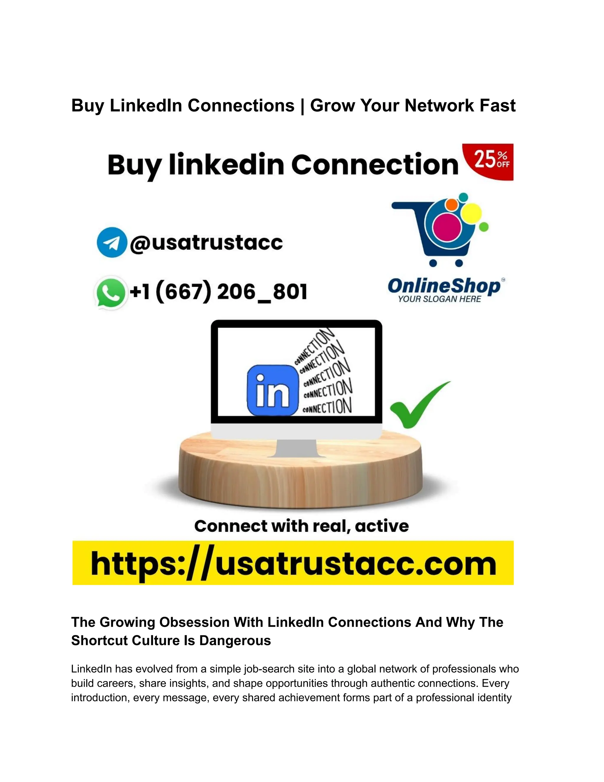 Buy LinkedIn Connections | Grow Your Network Fast
The Growing Obsession With LinkedIn Connections And Why The
Shortcut Culture Is Dangerous
LinkedIn has evolved from a simple job-search site into a global network of professionals who
build careers, share insights, and shape opportunities through authentic connections. Every
introduction, every message, every shared achievement forms part of a professional identity
 