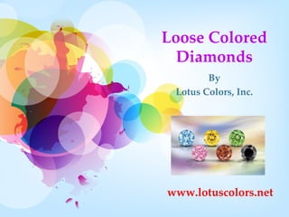 Loose Colored
  Diamonds
        By
 Lotus Colors, Inc.




www.lotuscolors.net
 