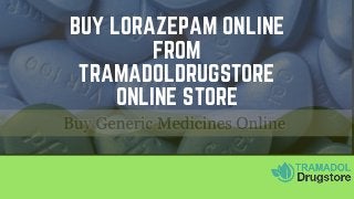 BUY LORAZEPAM ONLINE
FROM
TRAMADOLDRUGSTORE
ONLINE STORE
PRESENTED BY NINA & MIKA
 