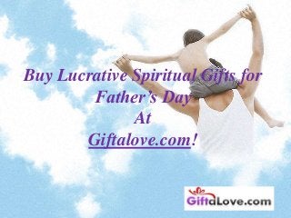 Buy Lucrative Spiritual Gifts for
Father’s Day
At
Giftalove.com!
 