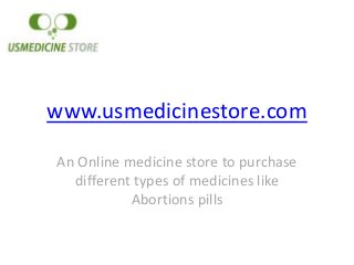 www.usmedicinestore.com
An Online medicine store to purchase
different types of medicines like
Abortions pills
 