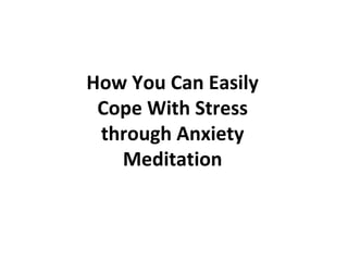 How You Can Easily Cope With Stress through Anxiety Meditation 