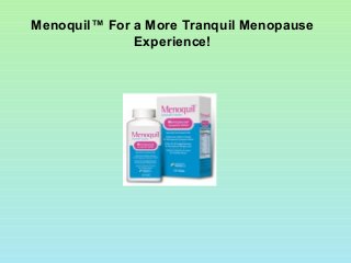 Menoquil™ For a More Tranquil Menopause
Experience!
 