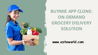 BUYMIE APP CLONE:
ON-DEMAND
GROCERY DELIVERY
SOLUTION
www.esiteworld.com
 
