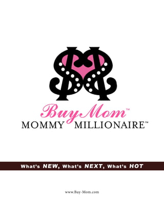 What’s NEW, What’s NEXT, What’s HOT
www.Buy-Mom.com
 