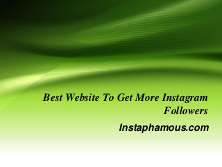 Best Website To Get More Instagram
Followers
Instaphamous.com

 