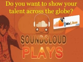 Do you want to show your
talent across the globe?
 