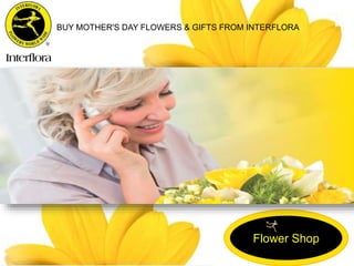Flower Shop
BUY MOTHER'S DAY FLOWERS & GIFTS FROM INTERFLORA
 
