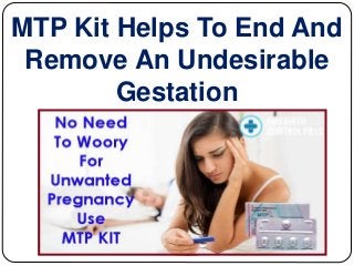 MTP Kit Helps To End And
Remove An Undesirable
Gestation
 