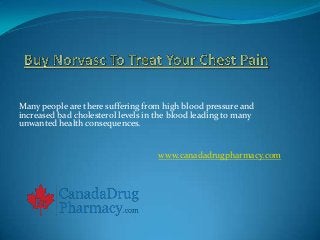 Many people are there suffering from high blood pressure and
increased bad cholesterol levels in the blood leading to many
unwanted health consequences.


                                    www.canadadrugpharmacy.com
 