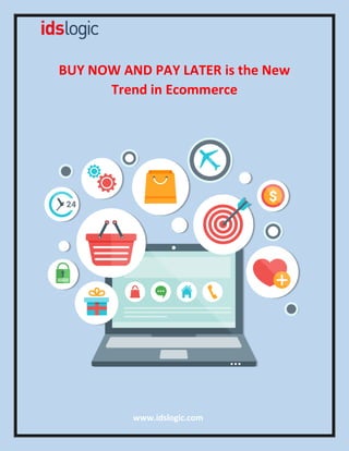 www.idslogic.com
BUY NOW AND PAY LATER is the New
Trend in Ecommerce
 