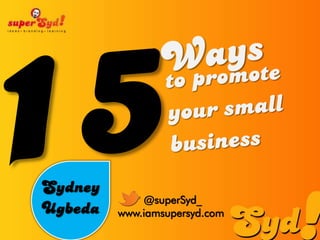 Sydney
             @superSyd_
Ugbeda   www.iamsupersyd.com
 