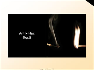 Copyright © Martin Lindstrom 2010
Anlık Haz
Nesli
 