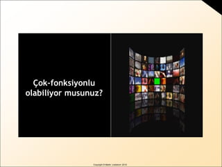 Copyright © Martin Lindstrom 2010
Çok-fonksiyonlu
olabiliyor musunuz?
 