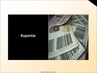 Copyright © Martin Lindstrom 2008
Kuponlar
 