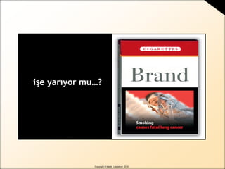 Copyright © Martin Lindstrom 2010
işe yarıyor mu…?
 
