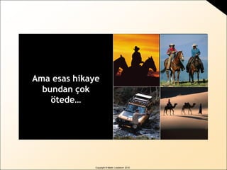 Copyright © Martin Lindstrom 2010
Ama esas hikaye
bundan çok
ötede…
 