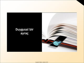 Copyright © Martin Lindstrom 2010
Duygusal bir
ayraç
 