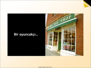 BRAND
sense
by Martin Lindstrom
Copyright © Martin Lindstrom 2010
Bir oyuncakçı…
 