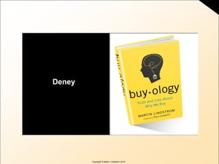 Copyright © Martin Lindstrom 2010
Deney Picture from deck
 