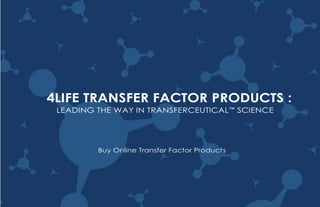 4LIFE TRANSFER FACTOR PRODUCTS :
 LEADING THE WAY IN TRANSFERCEUTICAL ™ SCIENCE




         Buy Online Transfer Factor Products
 