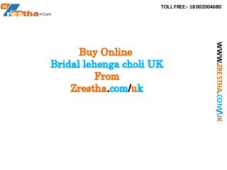 TOLL FREE:- 18002004680
WWW.ZRESTHA.COM/UK
Buy Online
Bridal lehenga choli UK
From
Zrestha.com/uk
 