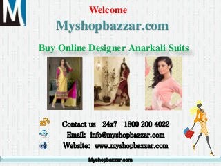 Myshopbazzar.com
Buy Online Designer Anarkali Suits
Welcome
Contact us 24x7 1800 200 4022
Email: info@myshopbazzar.com
Website: www.myshopbazzar.com
Myshopbazzar.com
 