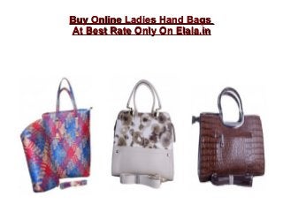 Buy Online Ladies Hand BagsBuy Online Ladies Hand Bags
At Best Rate Only On Elala.inAt Best Rate Only On Elala.in
 
