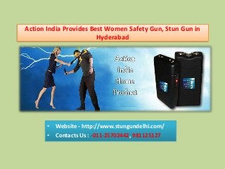 Action India Provides Best Women Safety Gun, Stun Gun in
Hyderabad

• Website - http://www.stungundelhi.com/
• Contacts Us : -011-25702442, 981125127

 