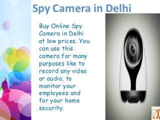 Spy Camera in Delhi
Buy Online Spy
Camera in Delhi
at low prices. You
can use this
camera for many
purposes like to
record any video
or audio, to
monitor your
employees and
for your home
security.
 