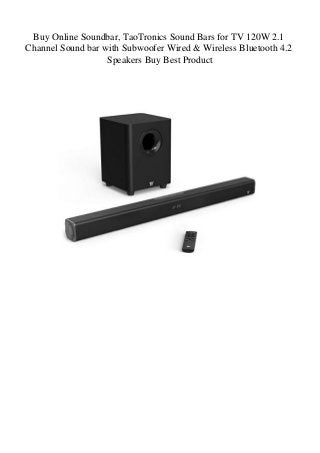 Buy Online Soundbar, TaoTronics Sound Bars for TV 120W 2.1
Channel Sound bar with Subwoofer Wired & Wireless Bluetooth 4.2
Speakers Buy Best Product
 