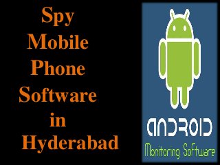 Spy
Mobile
Phone
Software
in
Hyderabad
 