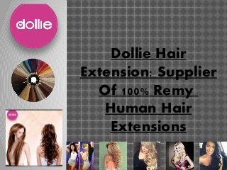 Dollie Hair 
Extension: Supplier 
Of 100% Remy 
Human Hair 
Extensions 
 