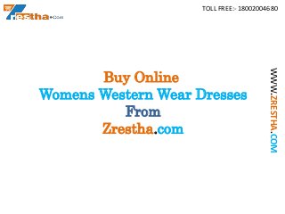 TOLL FREE:- 18002004680
WWW.ZRESTHA.COM
Buy Online
Womens Western Wear Dresses
From
Zrestha.com
 